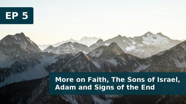 Thumbnail for EP 5  - More on Faith, The Sons of Israel, Adam and Signs of the End (18 Feb 2017)